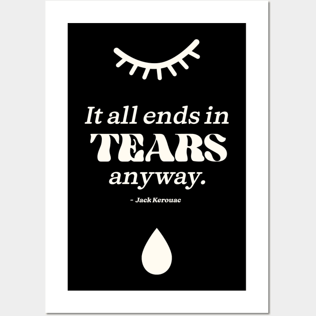 It all ends in tears anyway. Jack Kerouac -White Tears Wall Art by MiaouStudio